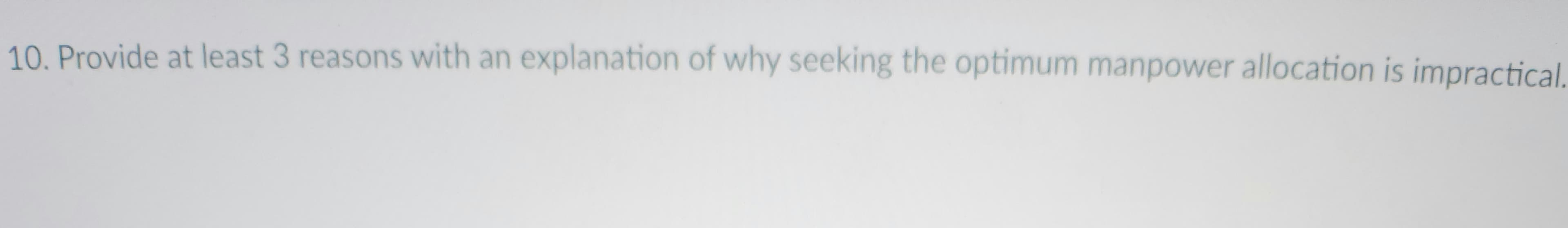 10. Provide at least 3 reasons with an explanation of why seeking the optimum manpower allocation is impractical