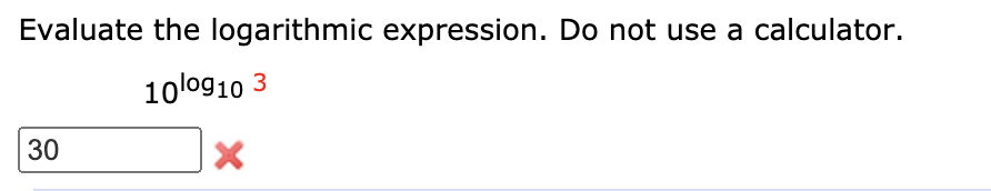 Evaluate the logarithmic expression. Do not use a calculator.
10l0910 3
30
