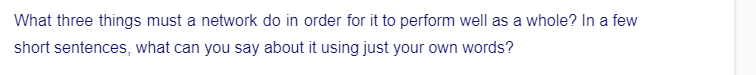 What three things must a network do in order for it to perform well as a whole? In a few
short sentences, what can you say about it using just your own words?