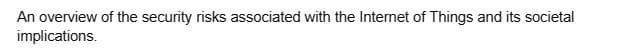 An overview of the security risks associated with the Internet of Things and its societal
implications.