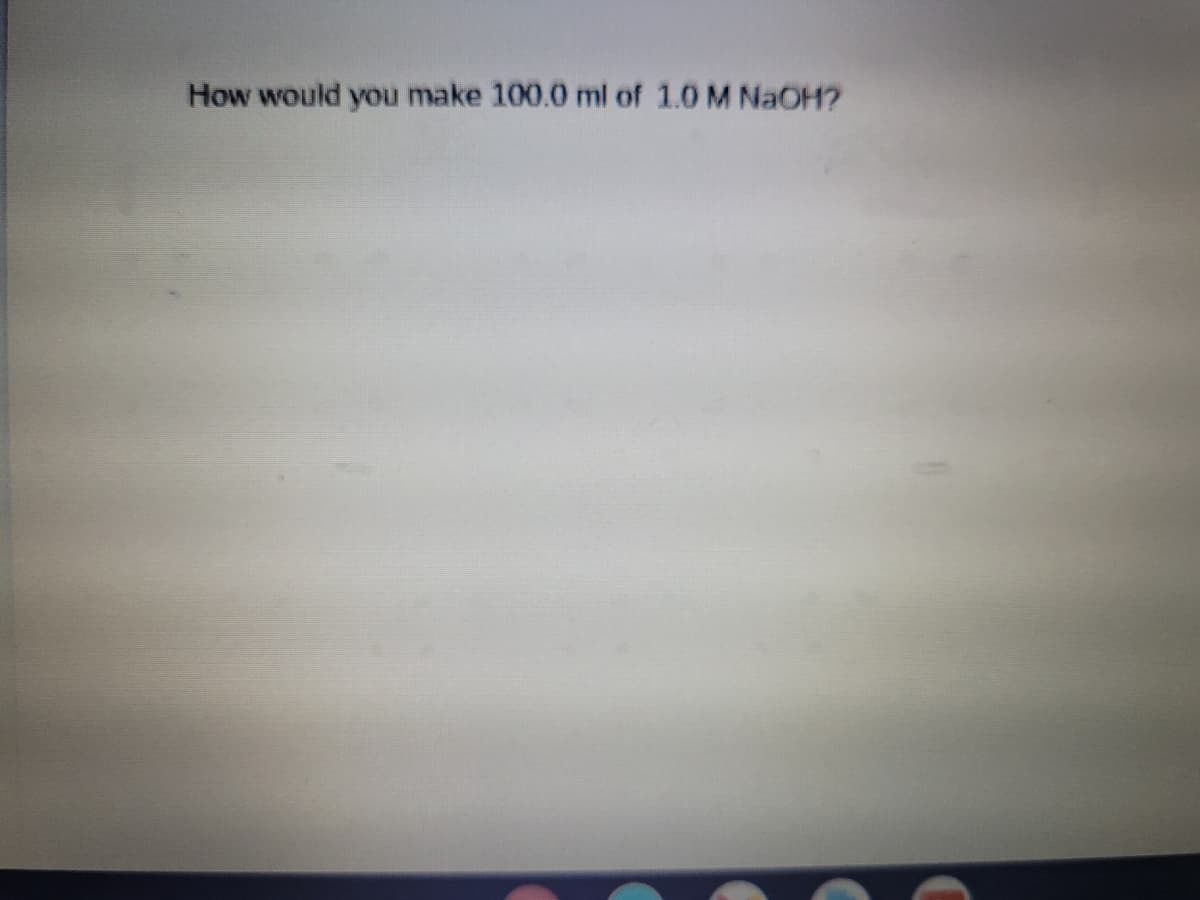 How would you make 100.0 ml of 1.0 M NaOH?
