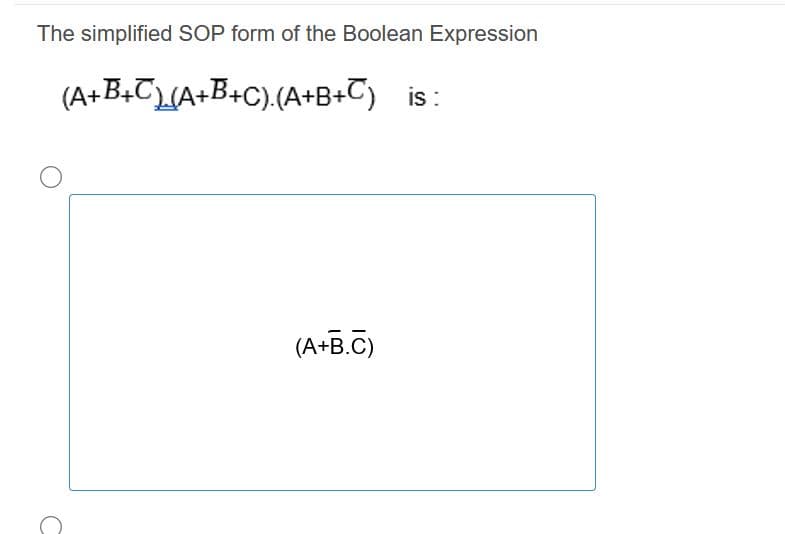 The simplified SOP form of the Boolean Expression
(A+B+T(A+B+C).(A+B+T)
is :
(A+B.C)
