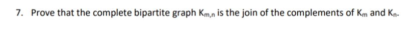 7. Prove that the complete bipartite graph Km,n is the join of the complements of Km and Kn.