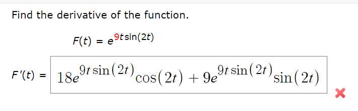 Find the derivative of the function.
F(t)
= e9tsin(2t)
9t sin (2t)
18e
9t sin ( 2t),
sin ( 2t)
F'(t) =
cos( 2t) + 9e
