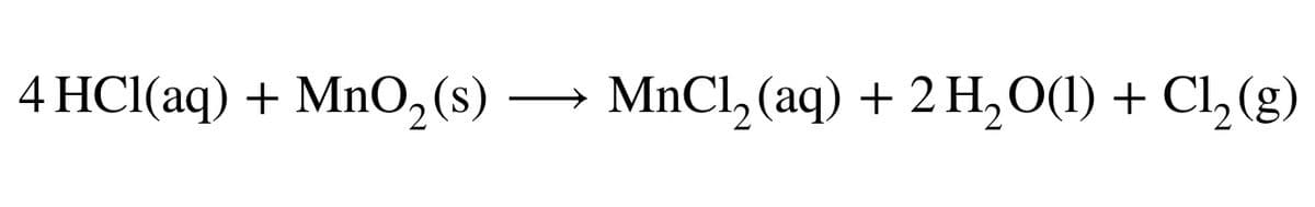 4 HCl(aq) + MnO₂ (s)
MnCl₂ (aq) + 2 H₂O(l) + Cl₂ (g)