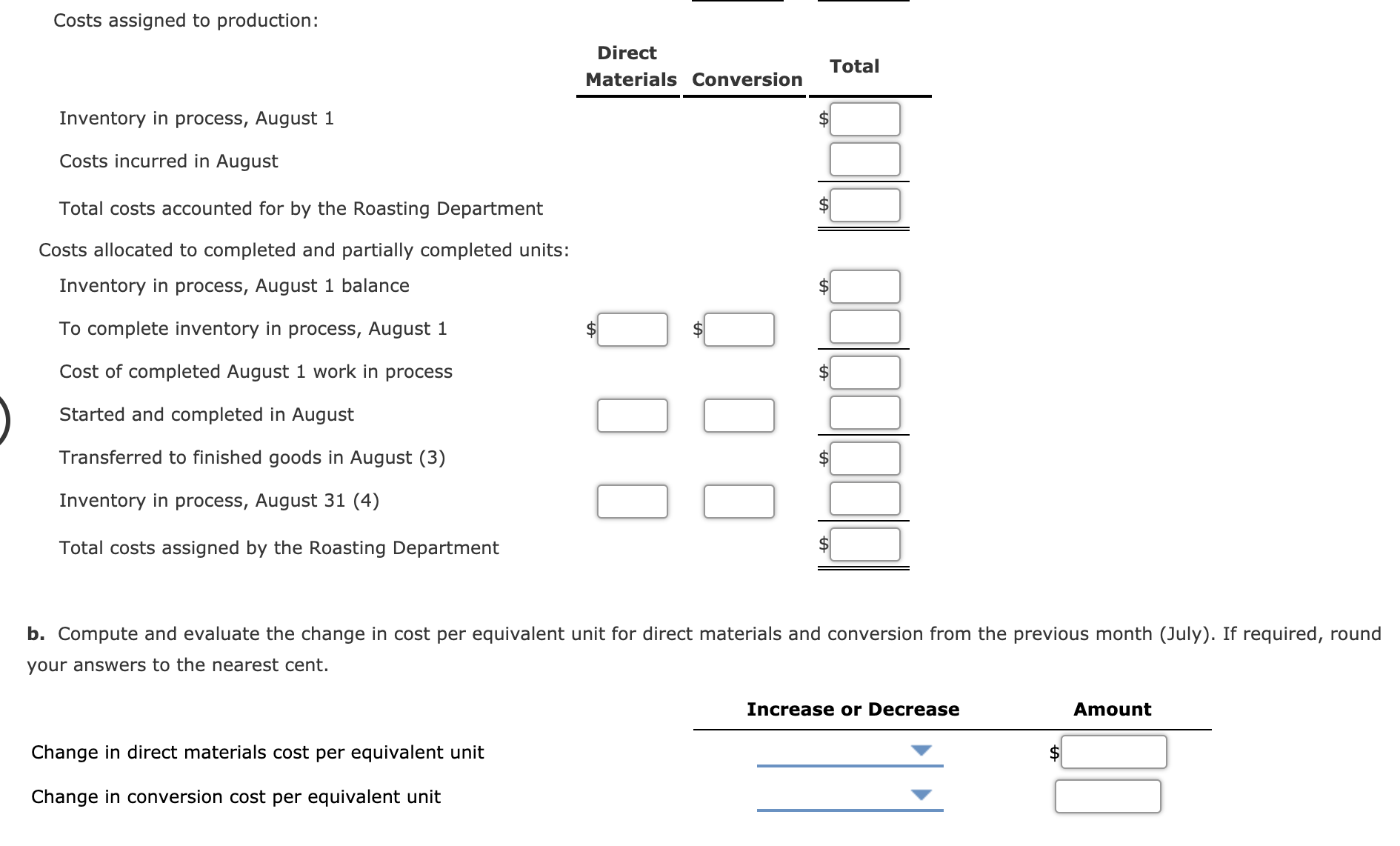 Costs assigned to production:
Direct
Total
Materials Conversion
Inventory in process, August 1
$
Costs incurred in August
Total costs accounted for by the Roasting Department
osts allocated to completed and partially completed units:
Inventory in process, August 1 balance
To complete inventory in process, August 1
$4
$4
Cost of completed August 1 work in process
Started and completed in August
Transferred to finished goods in August (3)
$
Inventory in process, August 31 (4)
Total costs assigned by the Roasting Department
%24
