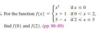 if x < 0
= {x +1 if 0 < x< 2,
5 - x if 2 < x < 5
1. For the function f(x)
find f(0) and f(2). (pp. 88–89)
