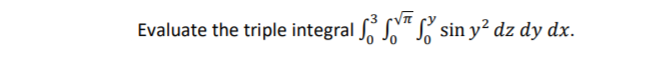 Evaluate the triple integral "S sin y? dz dy dx.
