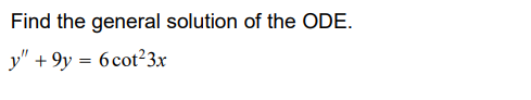 Find the general solution of the ODE.
y" +9y = 6 cot²3x