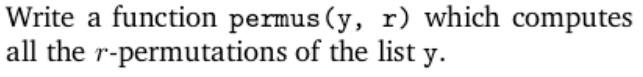 Write a function permus (y, r) which computes
all the r-permutations of the list y.
