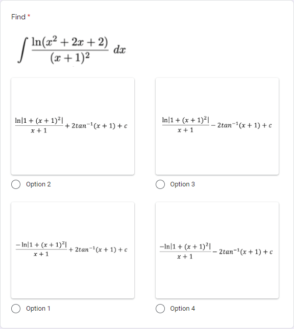 Find *
In(x² + 2x + 2)
dx
(x+ 1)2
In]1 + (x + 1)²|
x +1
In|1 + (x + 1)2|
x +1
+ 2tan-(x + 1) + c
2tan-1(x + 1) + c
Option 2
Option 3
- In|1+ (x + 1)²|
x +1
-In|1 + (x + 1)²|
x +1
+ 2tan-"(x + 1) +c
- 2tan-'(x + 1) +c
Option 1
Option 4
