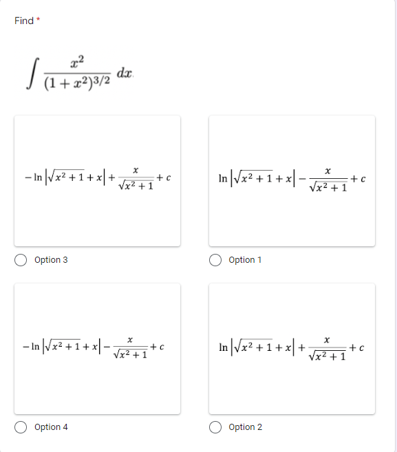 Find *
dx.
(1+x²)3/2
+
Vx2 +1
:+c
+ c
I + zX^ _ \x + 1 + z*^\u
Option 3
Option 1
- In Vx? +1+ x -
In |Jz? + 1 + x| +;
+ c
Vx2 + 1
Vx2 + 1
Option 4
Option 2
