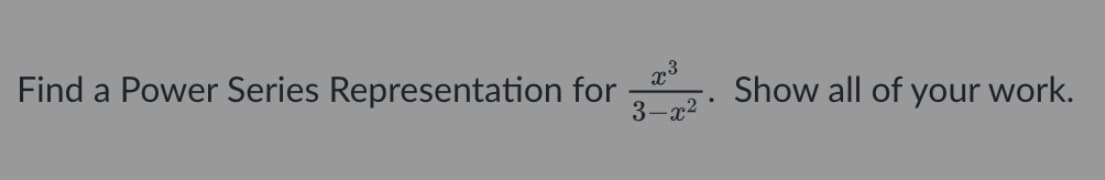 Find a Power Series Representation for .
3-x2
Show all of your work.
