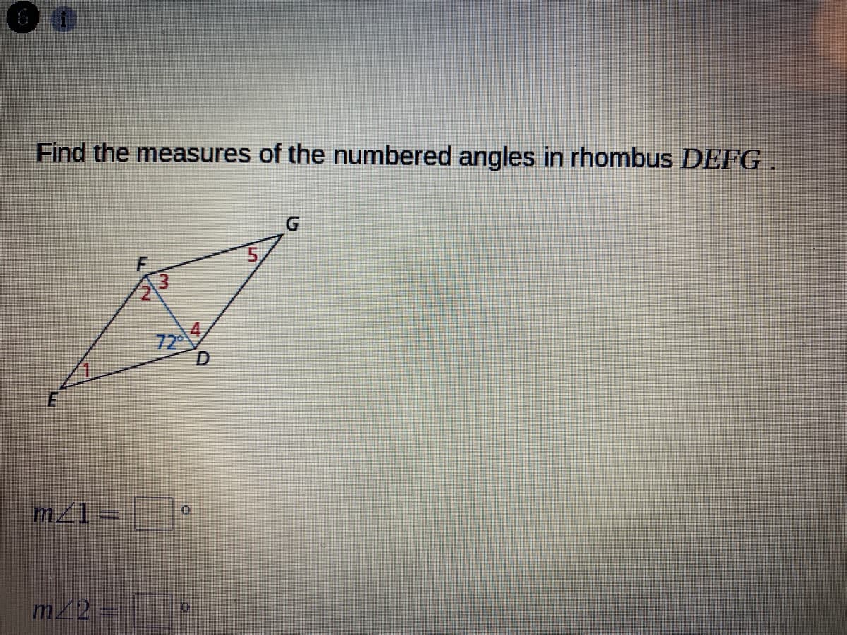 Find the measures of the numbered angles in rhombus DEFG .
72
m/1 =
m2
