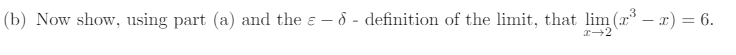 (b) Now show, using part (a) and the - 6 - definition of the limit, that lim (x³ - x) = 6.
x-2