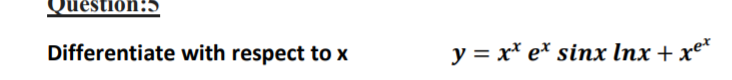 Question:5
Differentiate with respect to x
y = x* e* sinx Inx + xe*
