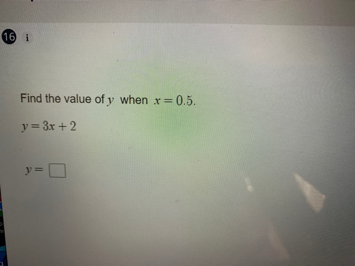 16 i
Find the value of y when x=0.5.
y = 3x + 2
'זר
