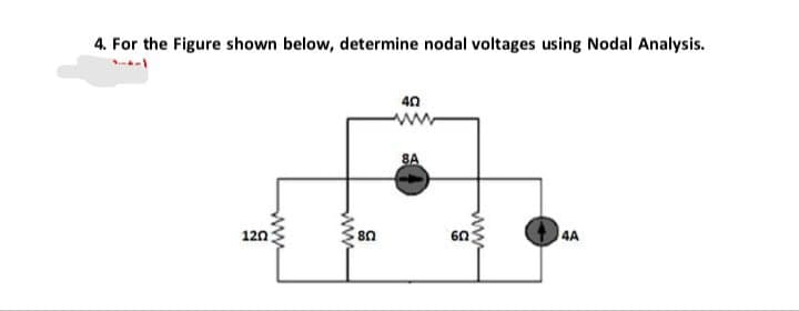 4. For the Figure shown below, determine nodal voltages using Nodal Analysis.
40
ww
8A
120
4A
ww
