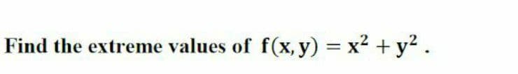 Find the extreme values of f(x, y) = x² + y² .
