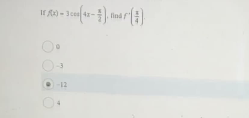 x) - 3 cos(4x - ), find / (+).
If fx)-
0
-3
-12
4