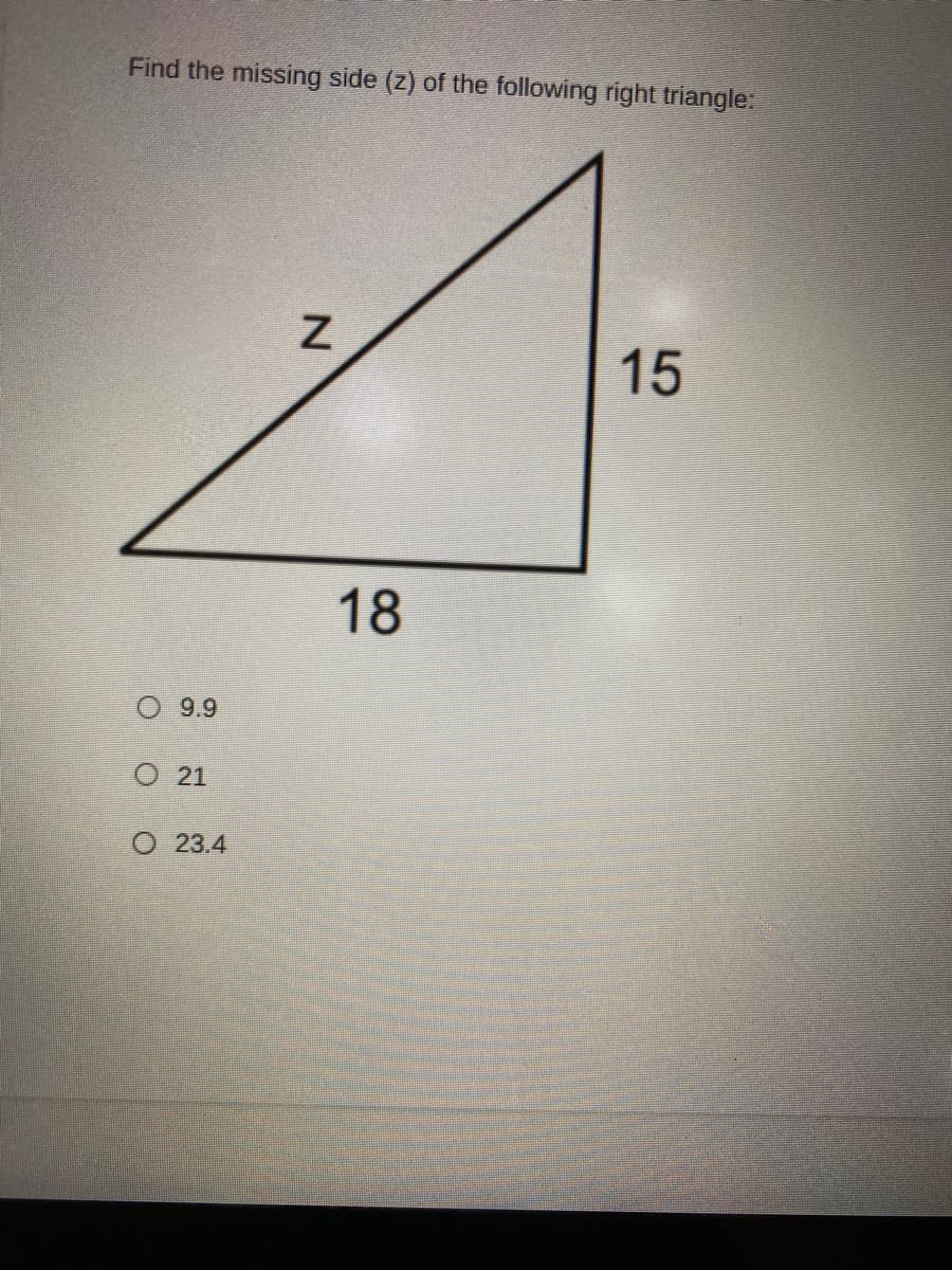 Find the missing side (z) of the following right triangle:
15
18
9.9
O 21
23.4
