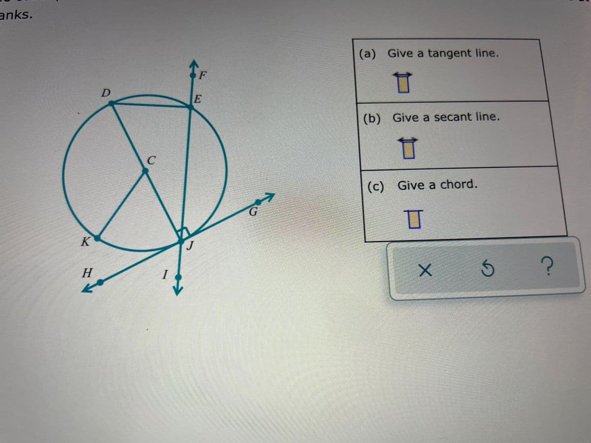 anks.
(a) Give a tangent line.
(b) Give a secant line.
(c) Give a chord.
K
H
