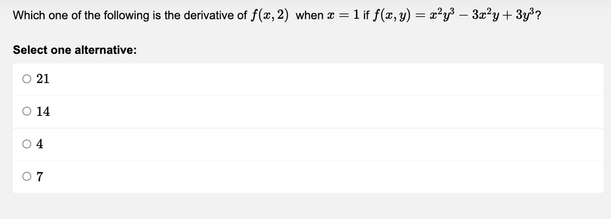 Which one of the following is the derivative of f(x, 2) when x = : 1 if ƒ(x, y) = x²y³ − 3x²y + 3y³?
-
Select one alternative:
O 21
O 14
0 4
07