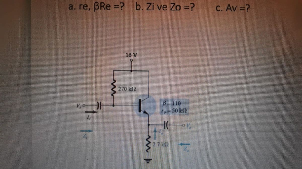 a. re, BRe =? b. Zi ve Zo =?
C. Av =?
16 V
270 k(2
27)
