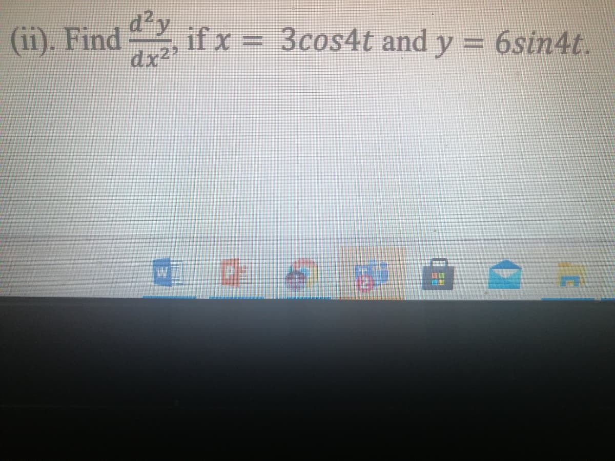 d²y
(ii). Find
dx2"
if x = 3cos4t and y = 6sin4t.
268 日
