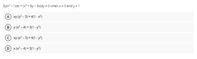 3y(x? - 1)dx + (x? - 8y - 3x)dy = 0 when x = 0 and y = 1
A xy (y - 3) = 4(1 - x²)
B y (x² - 4) = 3(1- y)
xy (x² - 3) = 4(1 - y)
x (x² - 4) = 3(1 - y)
