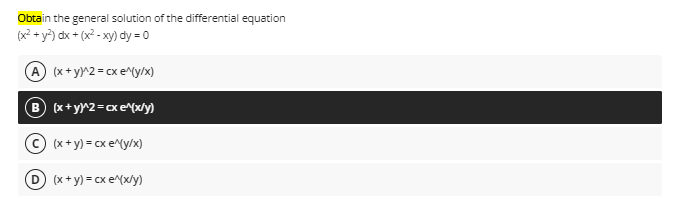 Obtain the general solution of the differential equation
(x2 + y") dx + (x2 - xy) dy = 0
(x+y^2 = cx e^(y/x)
B (x+y^2=cx e^{x/y)
(x+y) = cx e^(y/x)
D (x+y) = cx e^(x/y)
