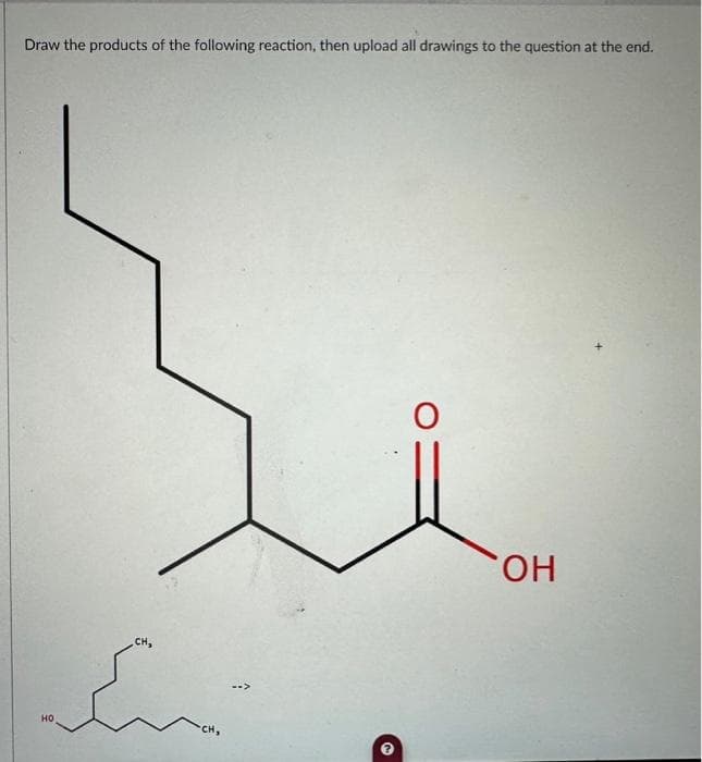 Draw the products of the following reaction, then upload all drawings to the question at the end.
НО
CH₂
CH,
ОН