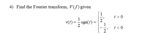 4) Find the Fourier transform, V(f) given
t> 0
42
t<0
2
1
v(t)= = sgn(t) = ·
= 25