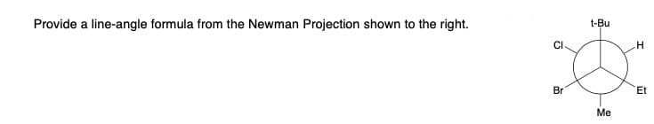 Provide a line-angle formula from the Newman Projection shown to the right.
CI
Br
t-Bu
Me
H
Et