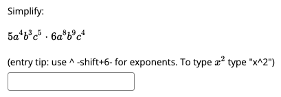 Simplify:
5a*b°c% • 6a*b°cª
(entry tip: use ^ -shift+6- for exponents. To type x² type "x^2")
