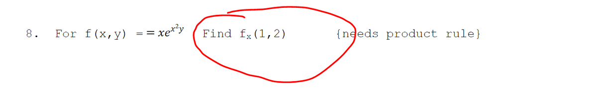 8.
For f(x,y)
==
xexy
Find fx (1,2)
{needs product rule}