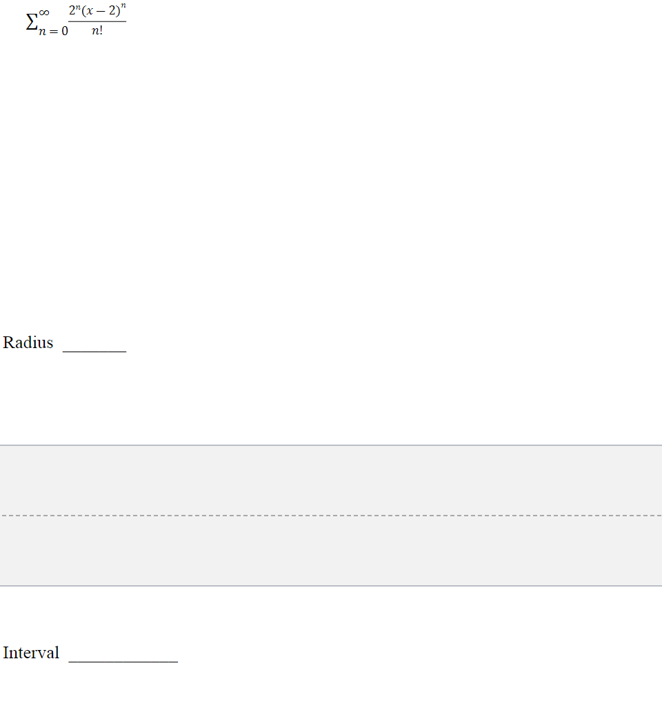 Σ
2" (x - 2)"
‘n=0 n!
Radius
Interval