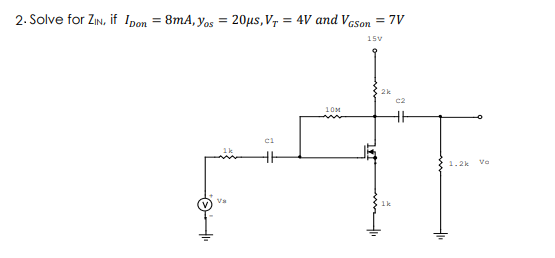 2. Solve for ZIn, if Ipon = 8mA, Yos = 20µs, Vr = 4V and Veson = 7V
15V
2k
c2
10M
1.2k
Va
1k
