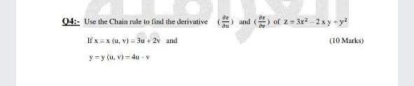 az
04:- Use the Chain rule to find the derivative
and () of z= 3x -2 x y + y?
If x =x (u, v) = 3u + 2v and
(10 Marks)
y = y (u, v) = 4u - v
