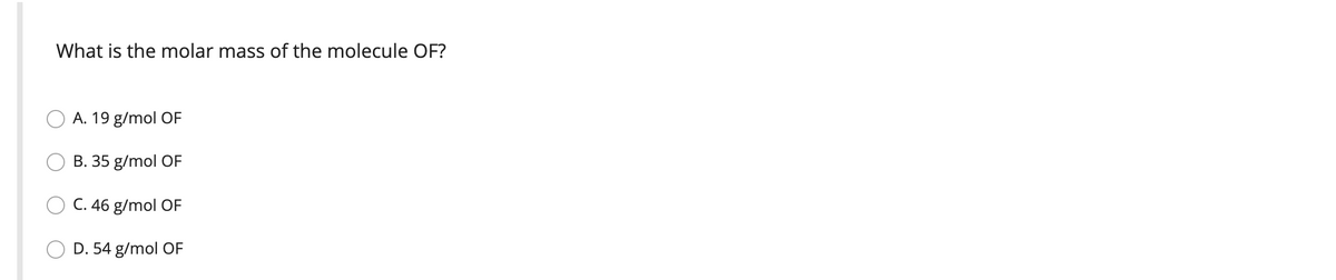 What is the molar mass of the molecule OF?
A. 19 g/mol OF
B. 35 g/mol OF
C. 46 g/mol OF
D. 54 g/mol OF
