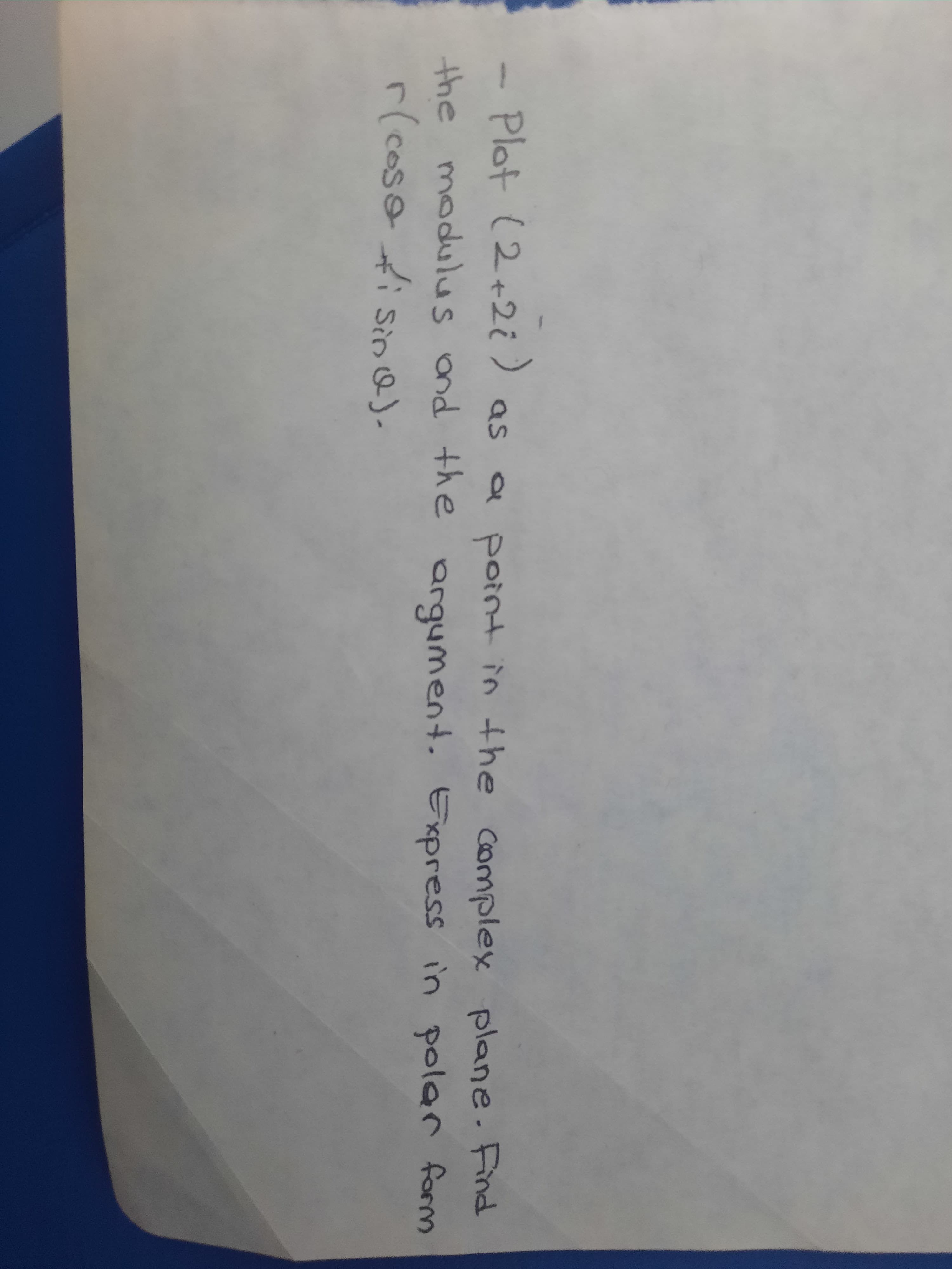 -Plot (2+2i)
the modulus ond the argument. Express in polar for
っ(cosetisin φ).
as
a point in the complex plane. Find
