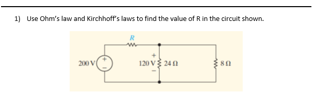 1) Use Ohm's law and Kirchhoff's laws to find the value of R in the circuit shown.
200 V
R
120 V Ε 24 Ω
80