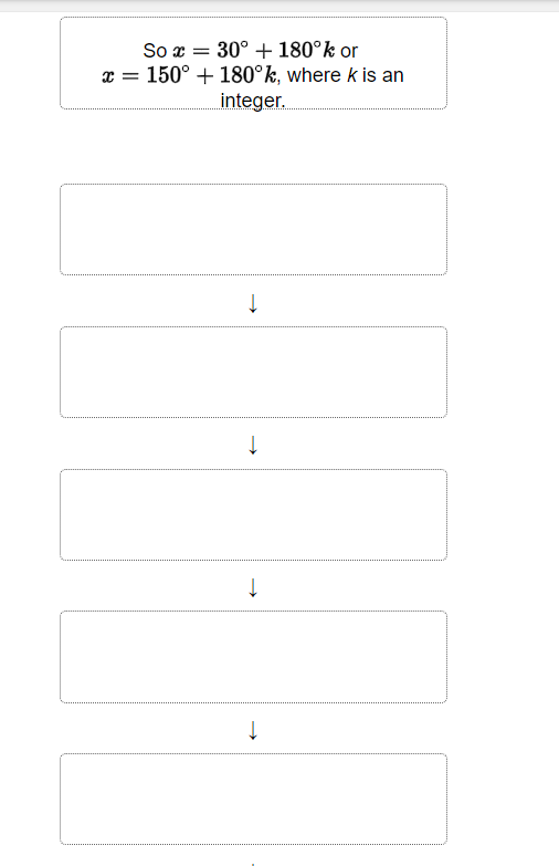 So x = 30° +180°k or
x = 150° +180°k, where k is an
integer.
↓
↓
↓
↓