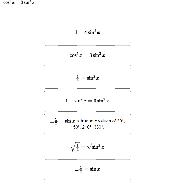 cos²x = 3 sin² x
+/=
1 = 4 sin² x
cos²x = 3 sin²x
= sin²x
1-sin²x = 3 sin² x
= sin x is true at x values of 30°,
150°, 210°, 330°.
√√= √sin² x
+ = sin x