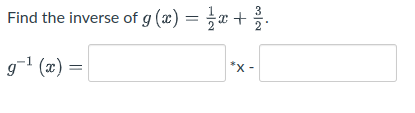 Find the inverse of g (x) = x+
g1 (x) =
*x -
