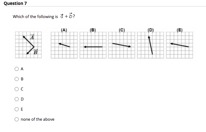 Question 7
Which of the following is đ + b?
(A)
(B)
(C)
(D)
(E)
A
B
O A
OD
O E
none of the above
