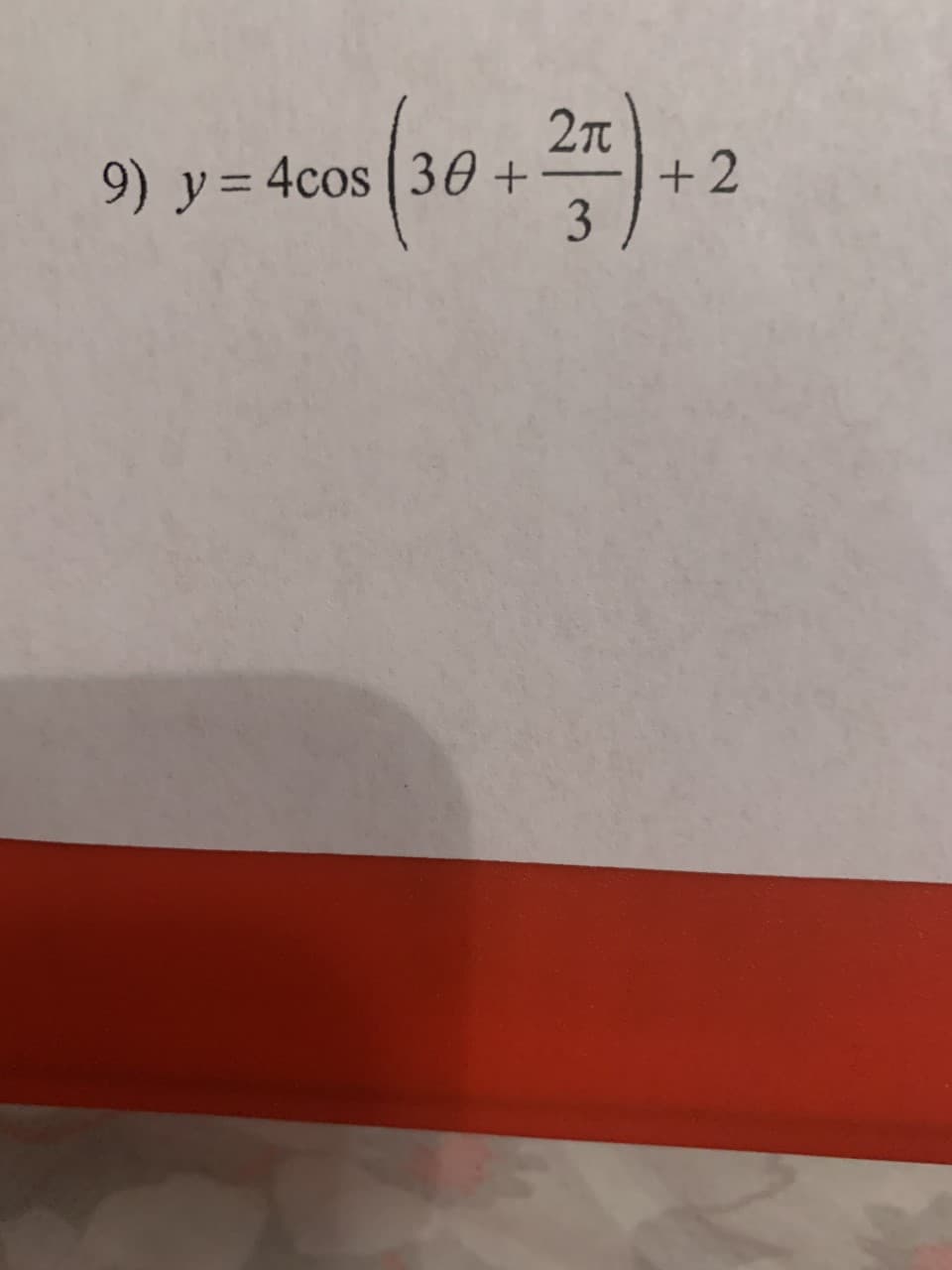 2T
9) y= 4cos ( 30 +
+2
3
