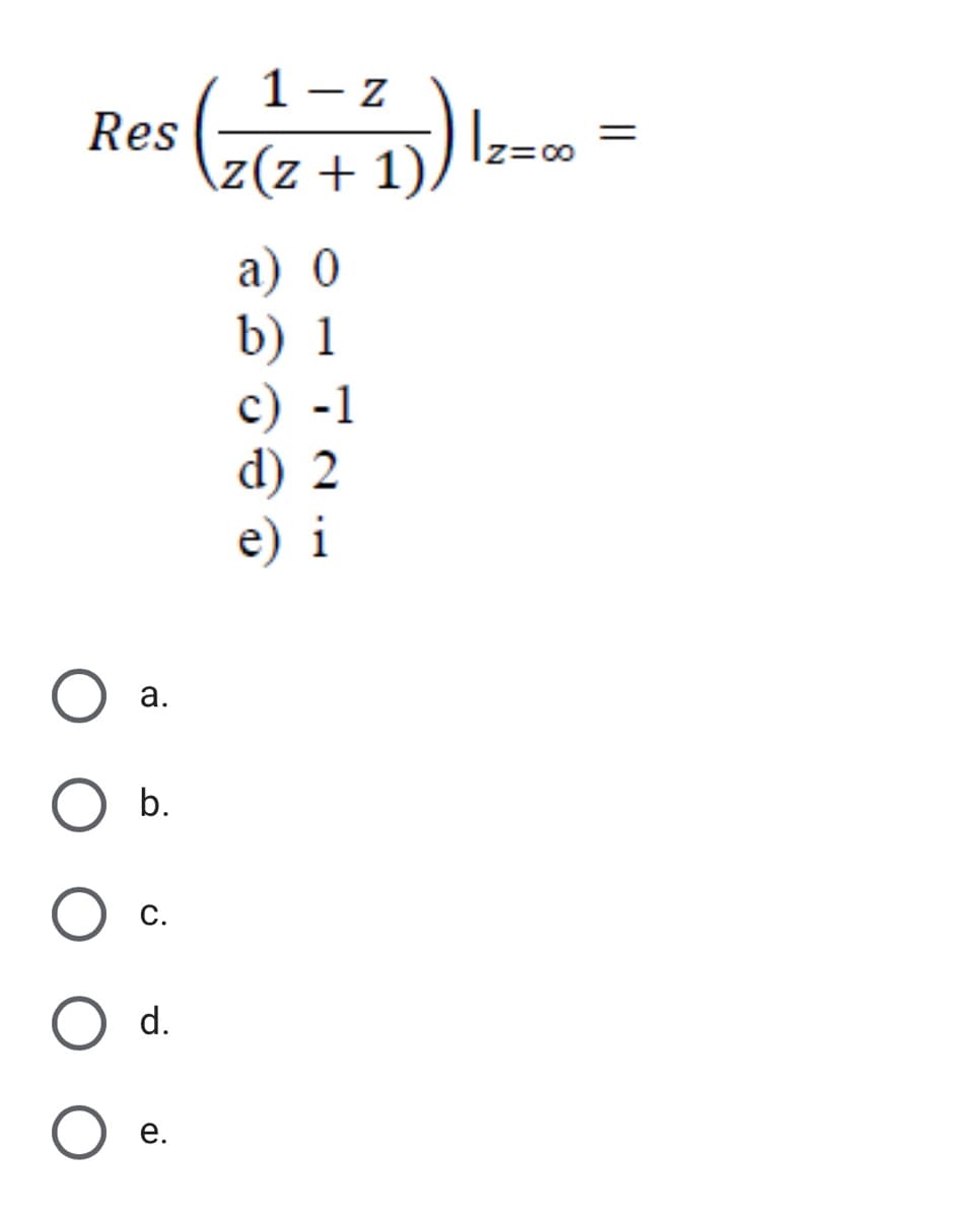 1- z
Res
\z(z +1)
Iz=00
a) 0
b) 1
c) -1
d) 2
e) i
а.
b.
С.
d.
е.
||
