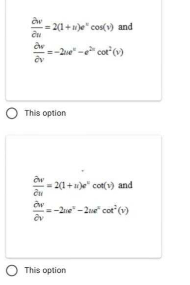 = 2(1+u)e" cos(v) and
=-2ue" -e" cotv)
This option
= 2(1+u)e" cot(v) and
=-2ue" -2ue" cot (v)
This option
