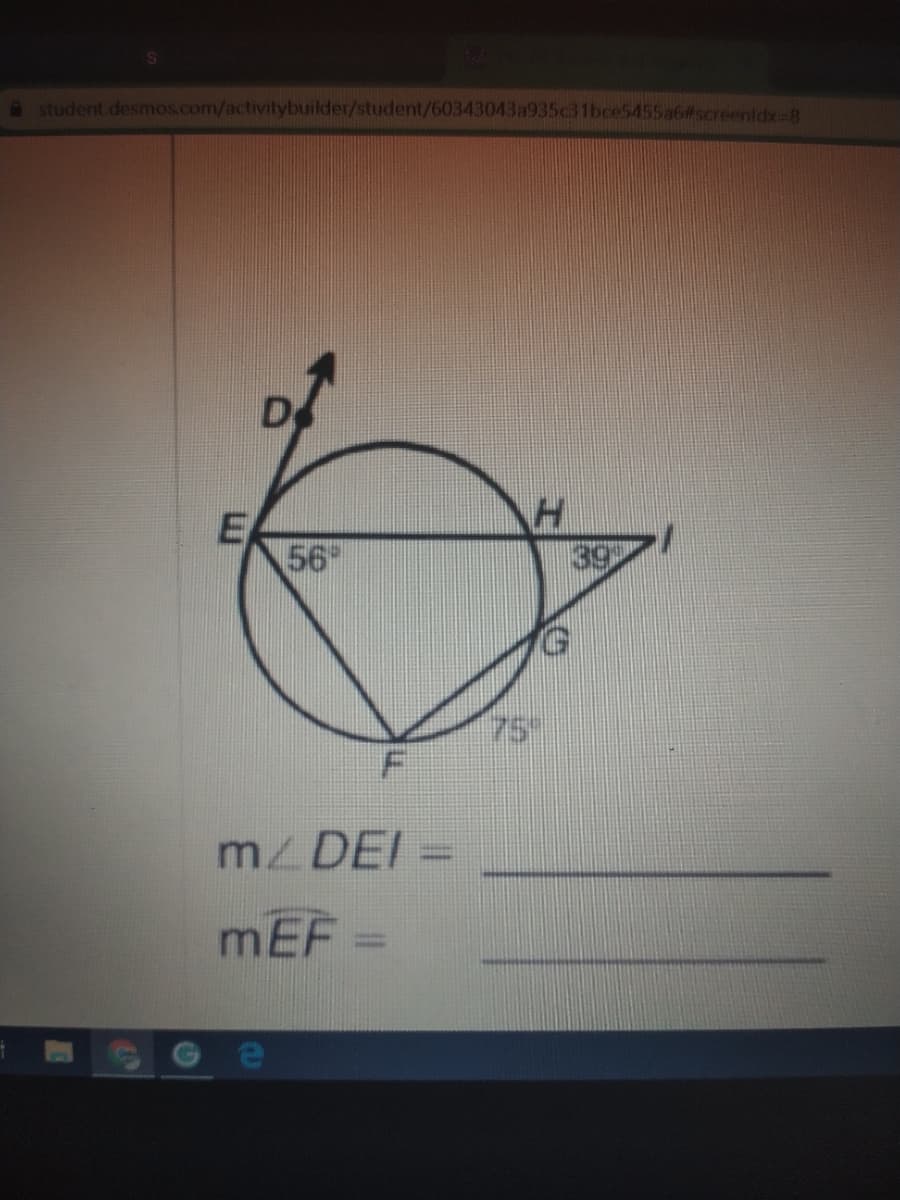 student.desmos.com/activitybuilder/studernt/60343043a935c31bce5455a6#screenidx-8
D
E
56
39
75"
m DEI =
mEF =
